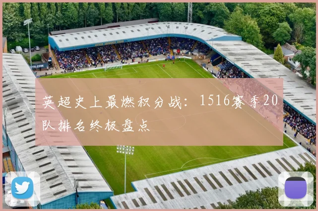 英超史上最燃积分战：1516赛季20队排名终极盘点