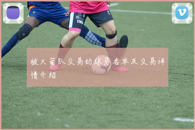 被火箭队交易的球员名单及交易详情介绍