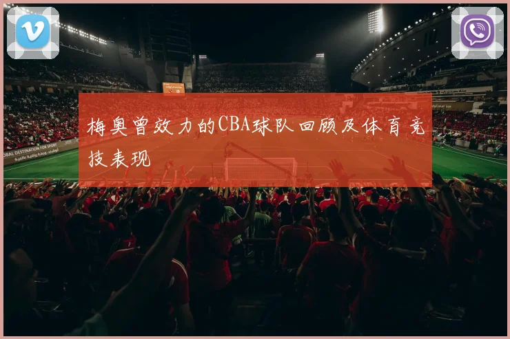 梅奥曾效力的CBA球队回顾及体育竞技表现