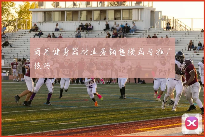 商用健身器材业务销售模式与推广技巧