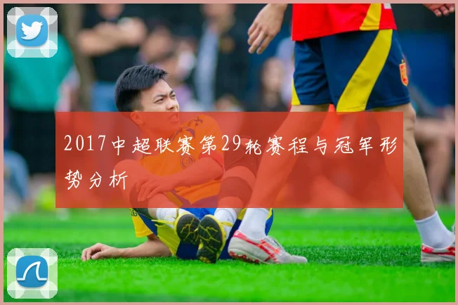 2017中超联赛第29轮赛程与冠军形势分析