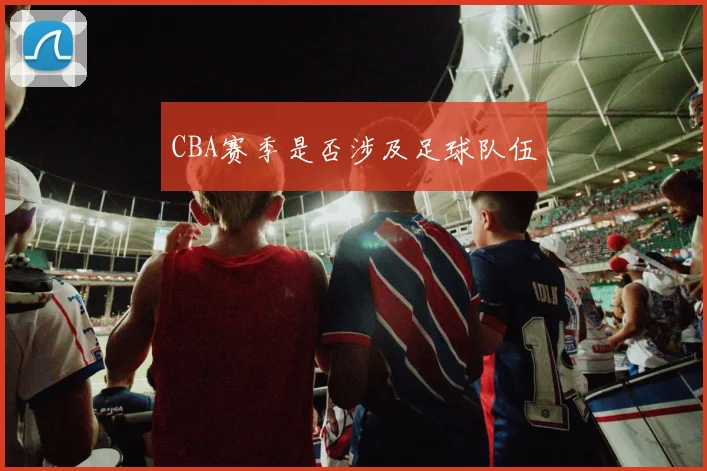 CBA赛季是否涉及足球队伍