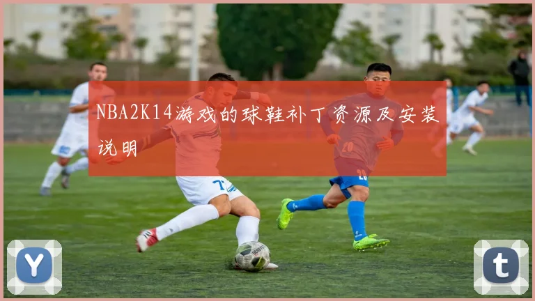 NBA2K14游戏的球鞋补丁资源及安装说明