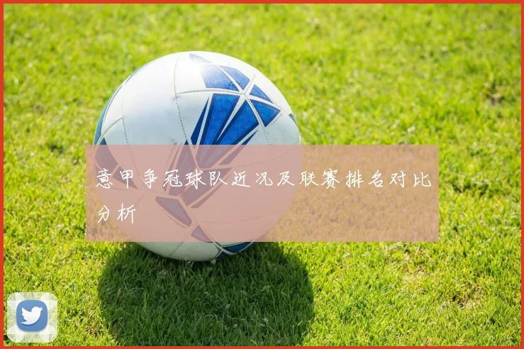 意甲争冠球队近况及联赛排名对比分析
