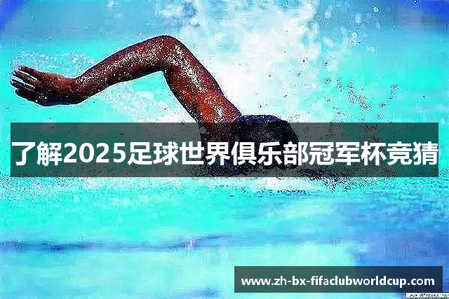 了解2025足球世界俱乐部冠军杯竞猜